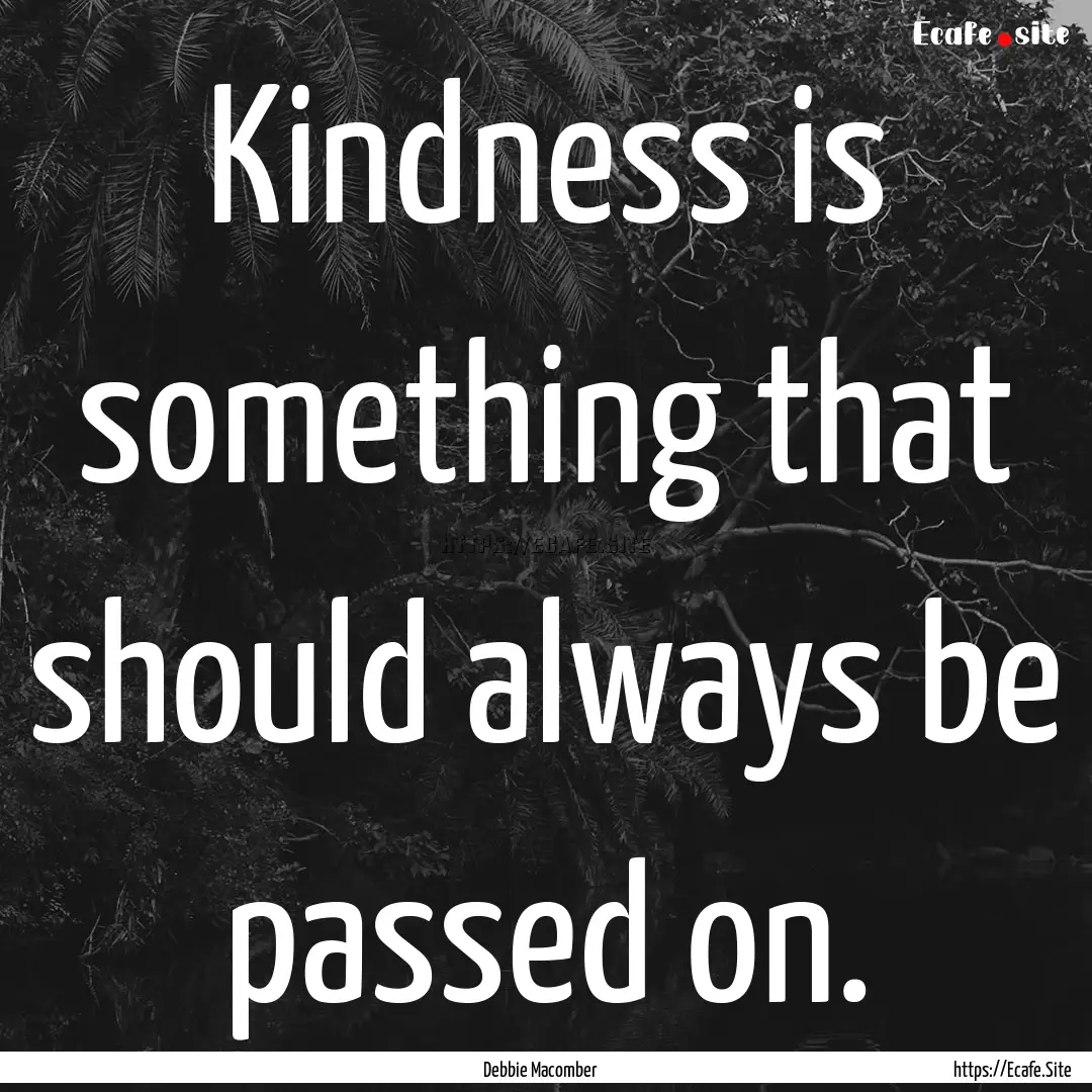 Kindness is something that should always.... : Quote by Debbie Macomber