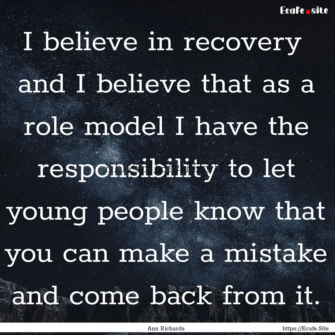 I believe in recovery and I believe that.... : Quote by Ann Richards