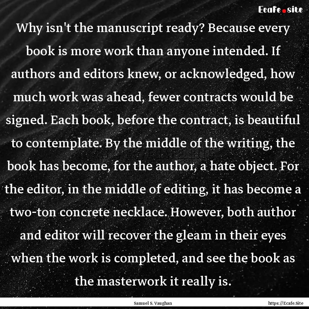 Why isn't the manuscript ready? Because every.... : Quote by Samuel S. Vaughan