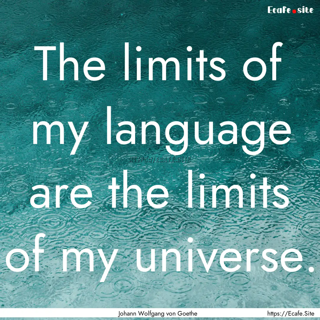 The limits of my language are the limits.... : Quote by Johann Wolfgang von Goethe