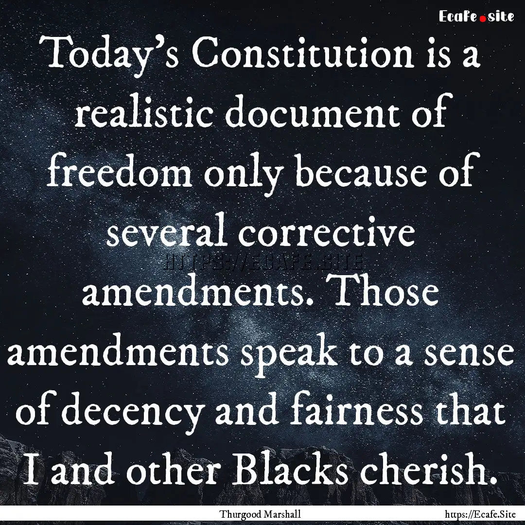 Today's Constitution is a realistic document.... : Quote by Thurgood Marshall