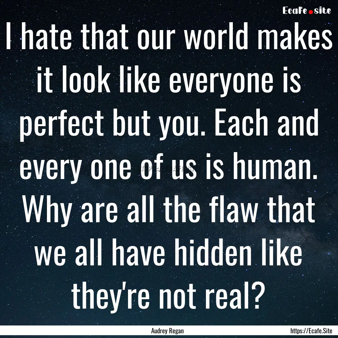 I hate that our world makes it look like.... : Quote by Audrey Regan