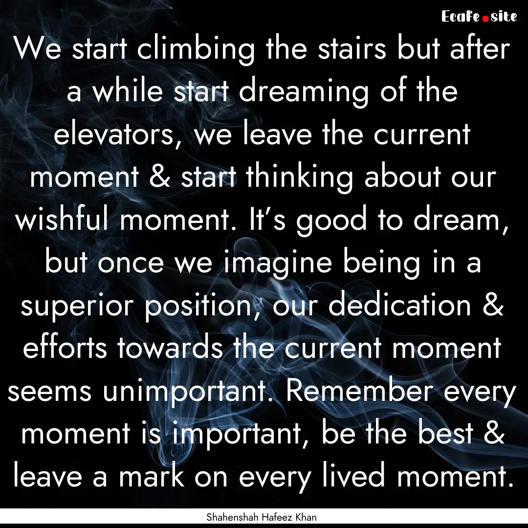 We start climbing the stairs but after a.... : Quote by Shahenshah Hafeez Khan