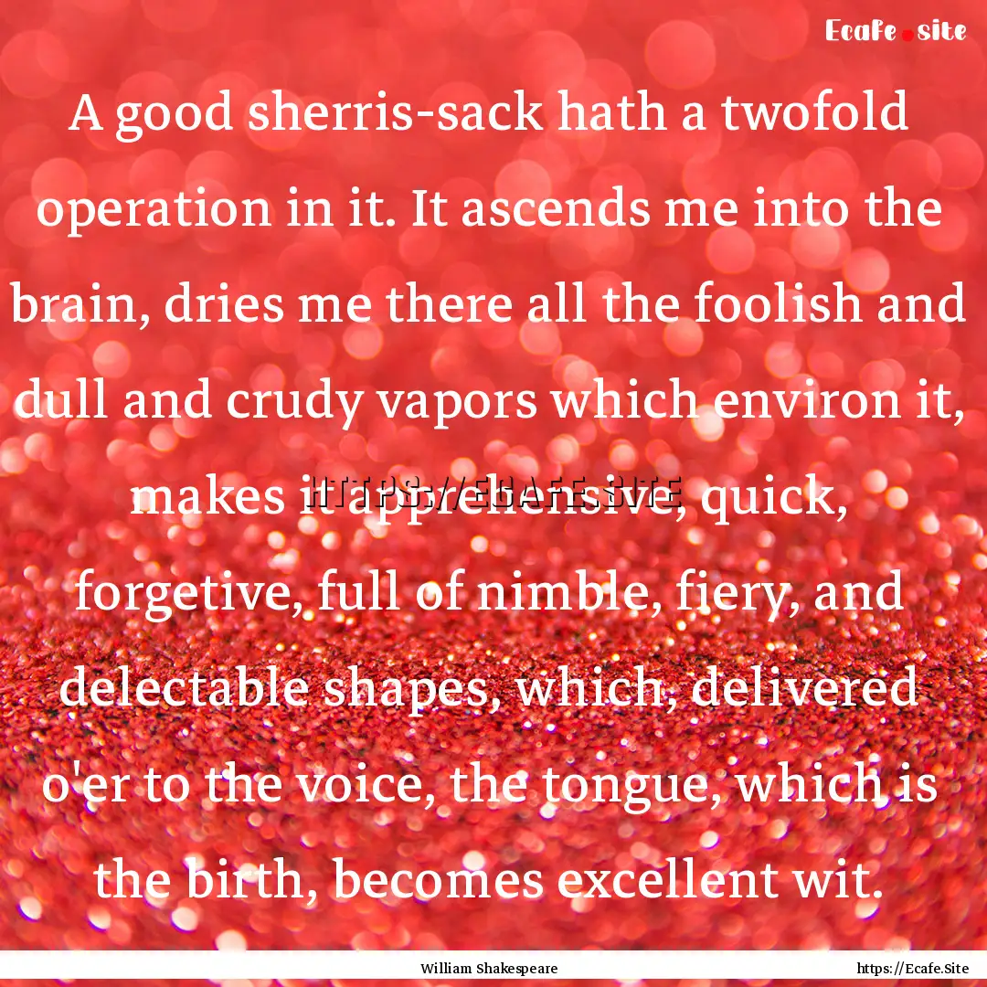 A good sherris-sack hath a twofold operation.... : Quote by William Shakespeare