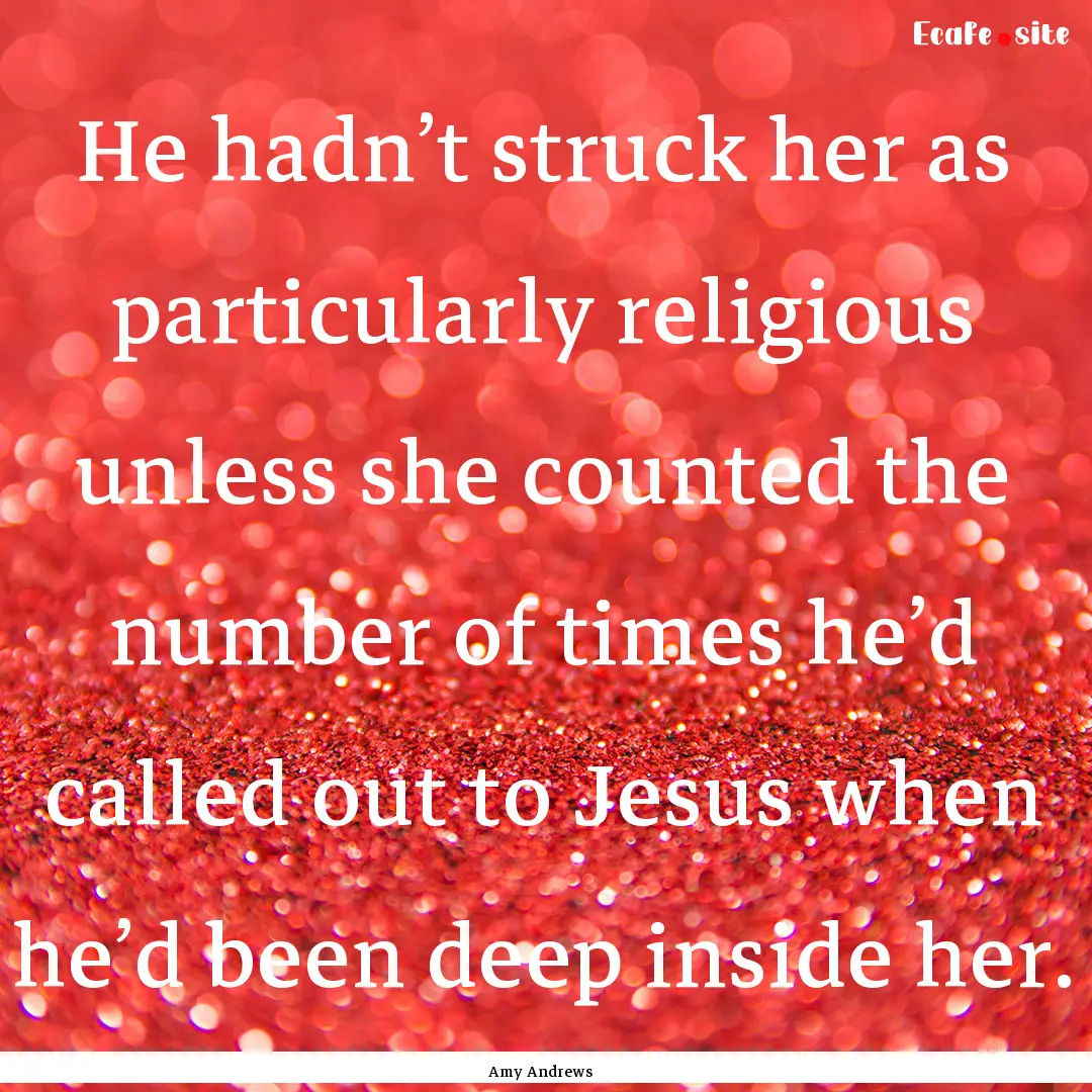 He hadn’t struck her as particularly religious.... : Quote by Amy Andrews