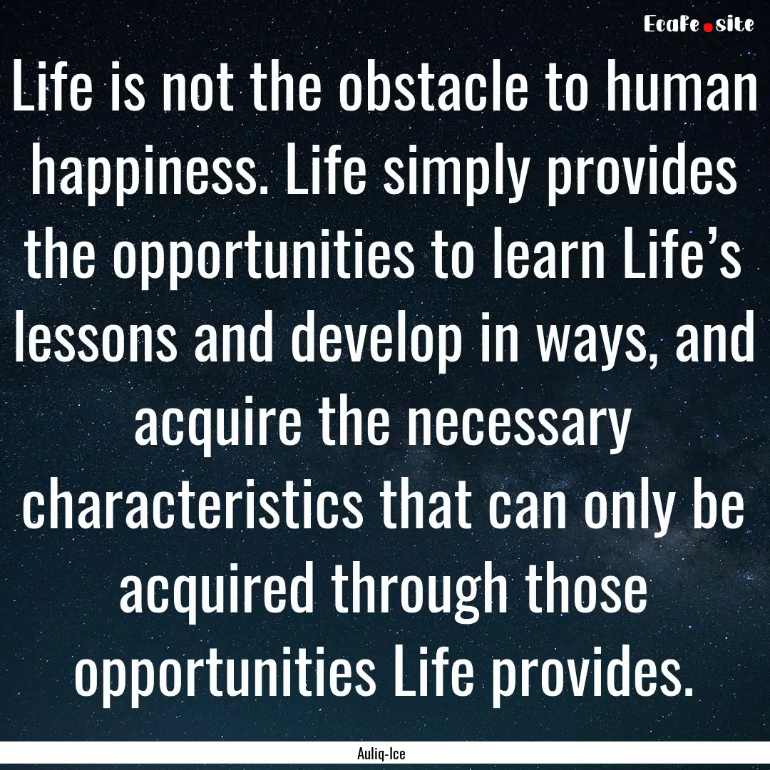 Life is not the obstacle to human happiness..... : Quote by Auliq-Ice