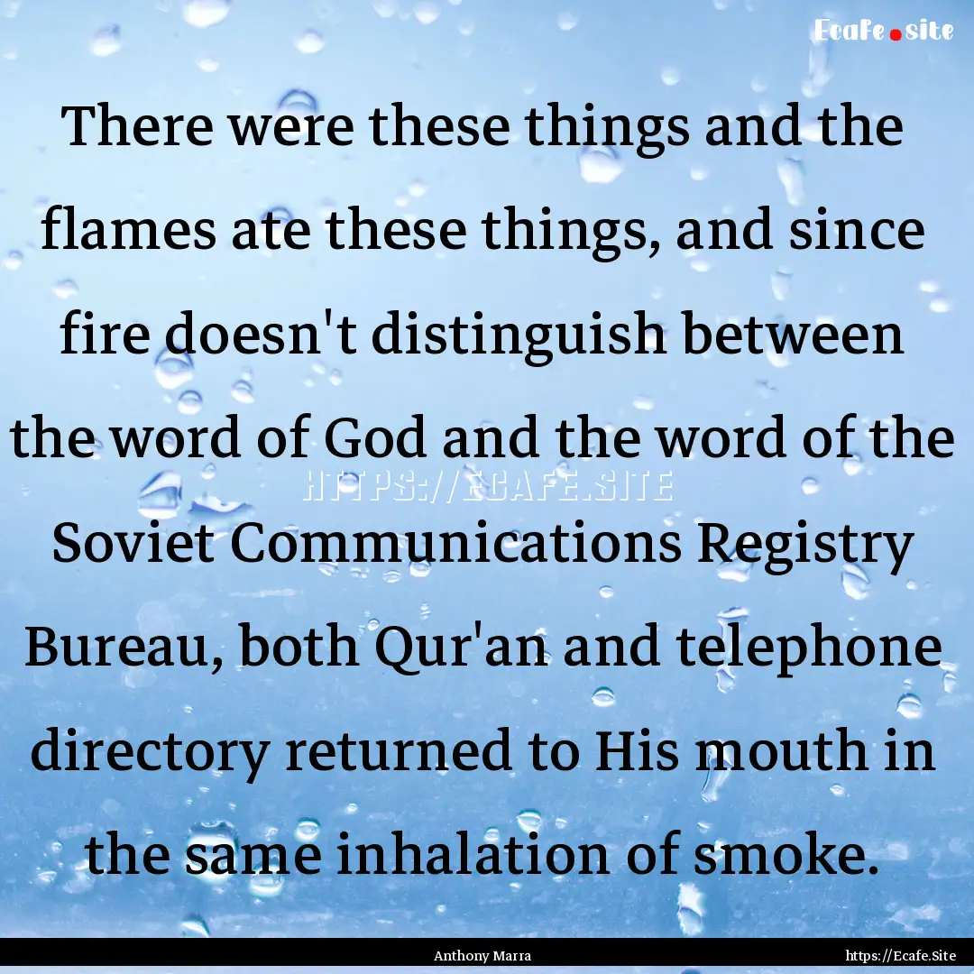 There were these things and the flames ate.... : Quote by Anthony Marra