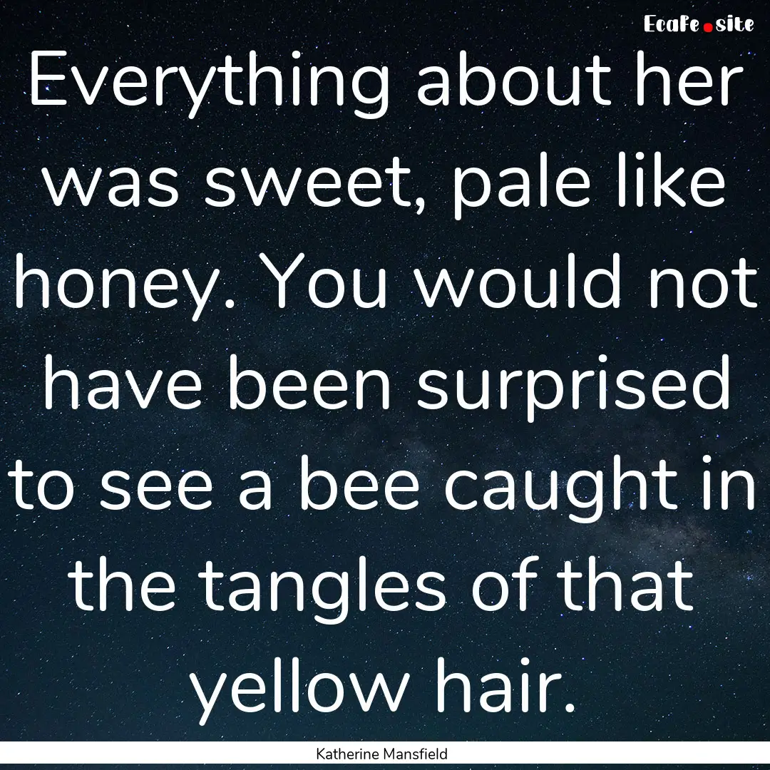 Everything about her was sweet, pale like.... : Quote by Katherine Mansfield