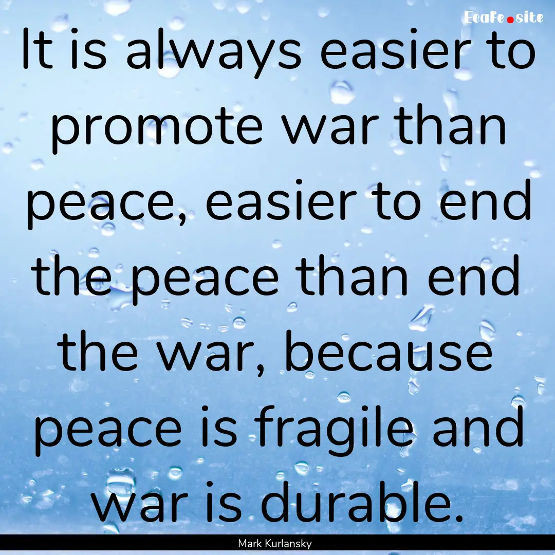 It is always easier to promote war than peace,.... : Quote by Mark Kurlansky