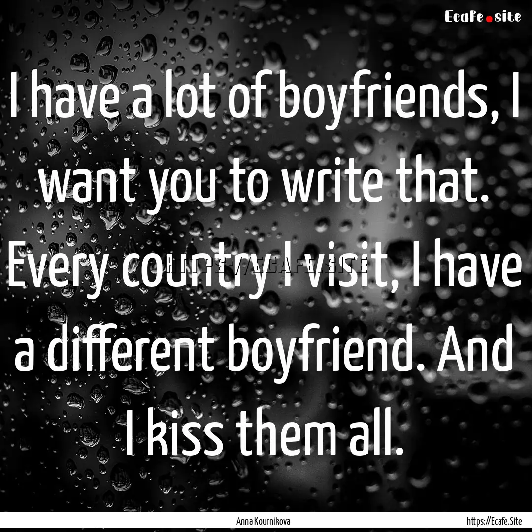 I have a lot of boyfriends, I want you to.... : Quote by Anna Kournikova