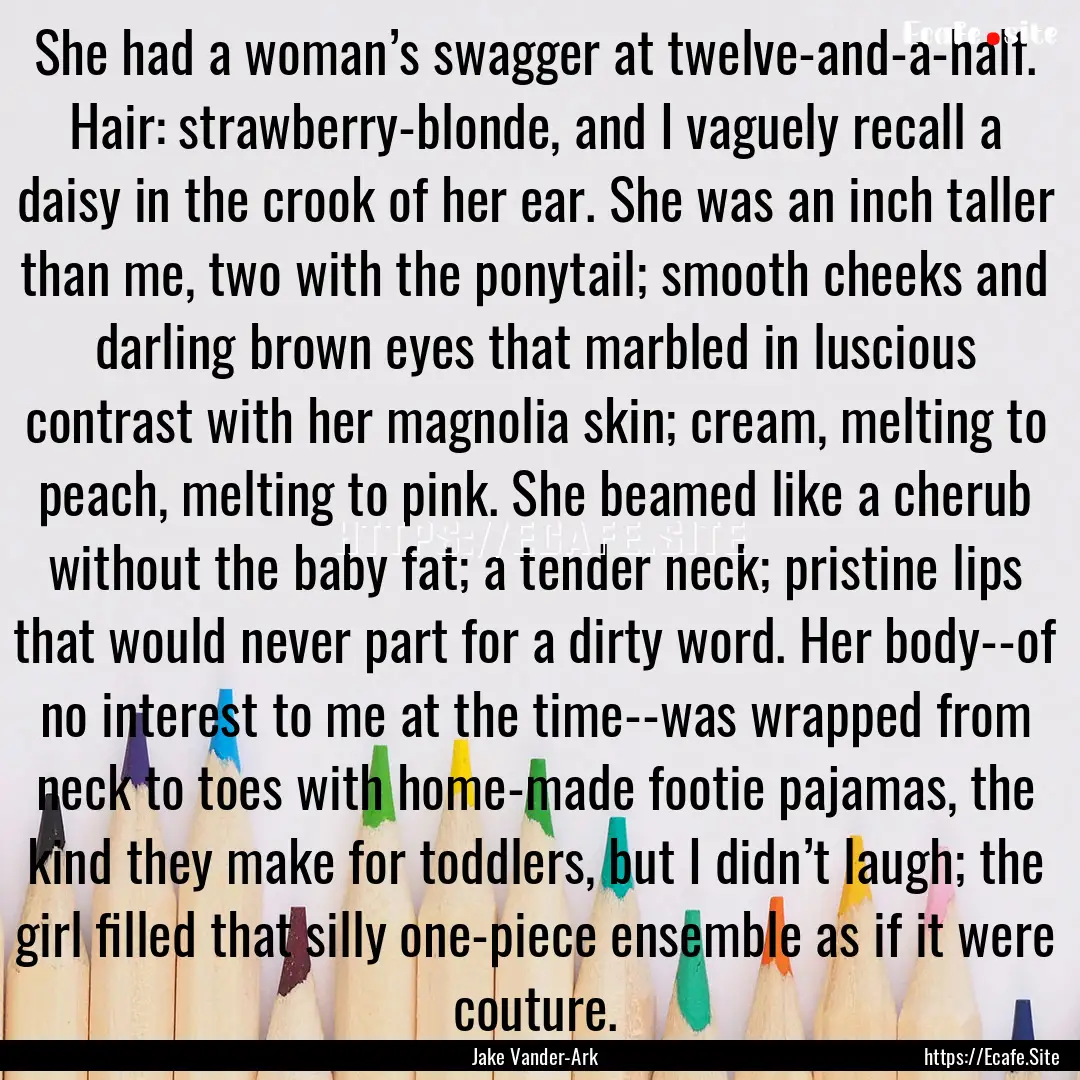 She had a woman’s swagger at twelve-and-a-half..... : Quote by Jake Vander-Ark