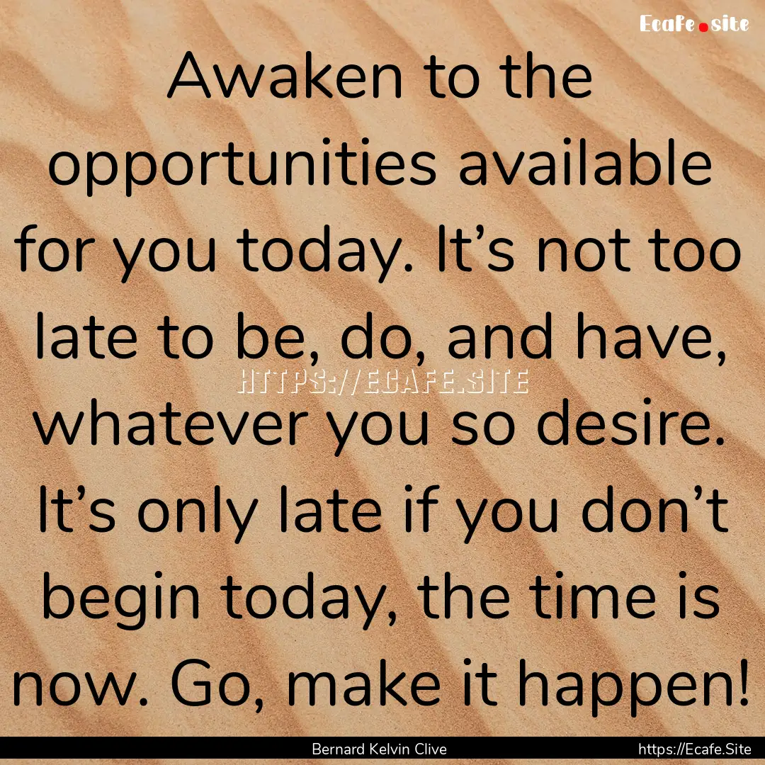 Awaken to the opportunities available for.... : Quote by Bernard Kelvin Clive