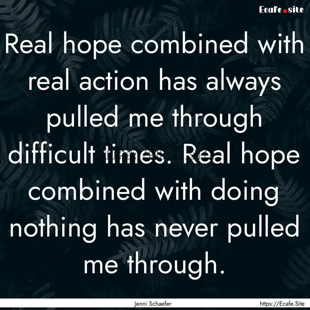 Real hope combined with real action has always.... : Quote by Jenni Schaefer