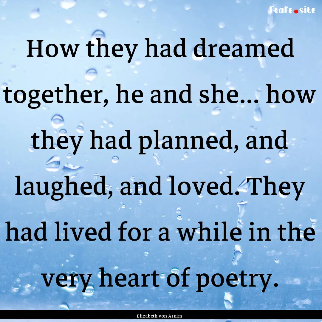 How they had dreamed together, he and she....... : Quote by Elizabeth von Arnim