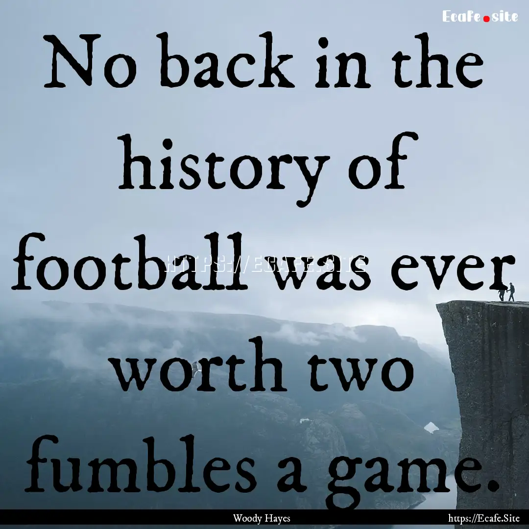 No back in the history of football was ever.... : Quote by Woody Hayes