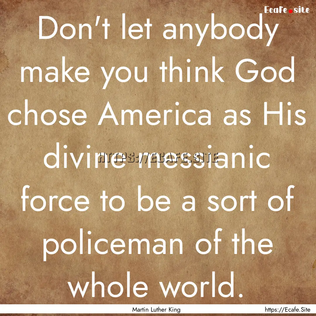 Don't let anybody make you think God chose.... : Quote by Martin Luther King