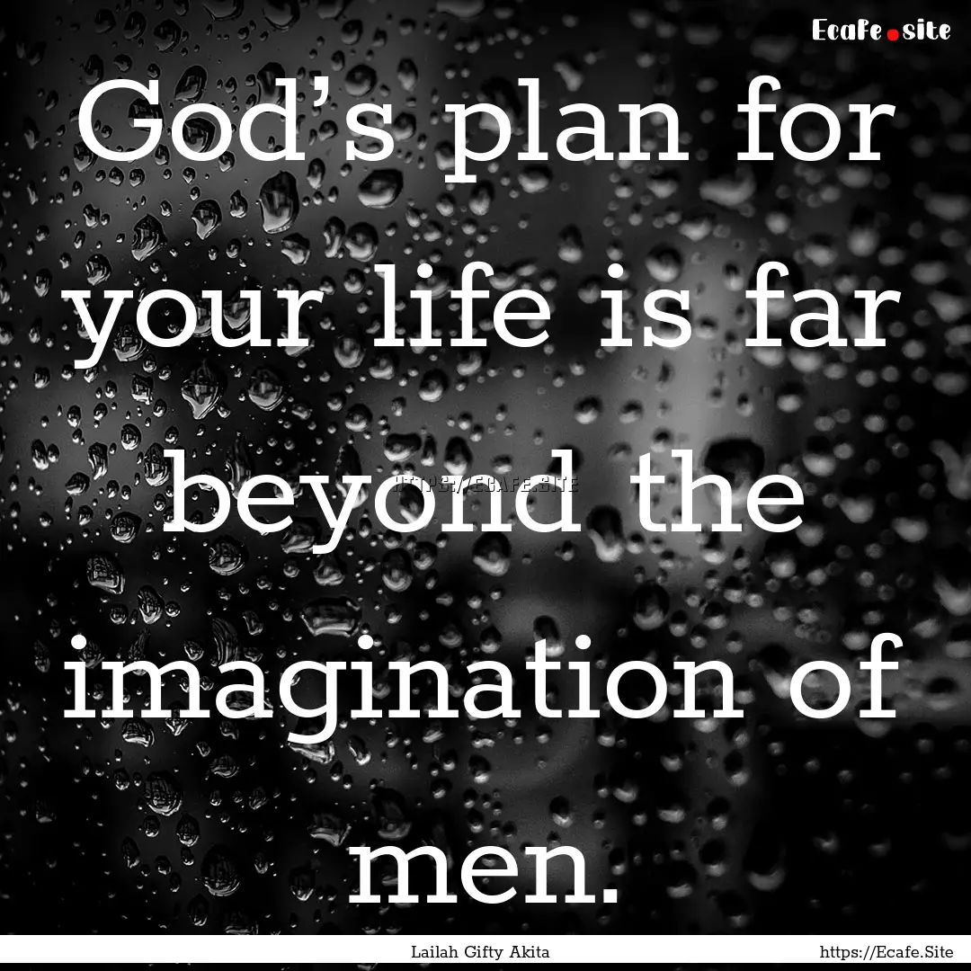 God’s plan for your life is far beyond.... : Quote by Lailah Gifty Akita