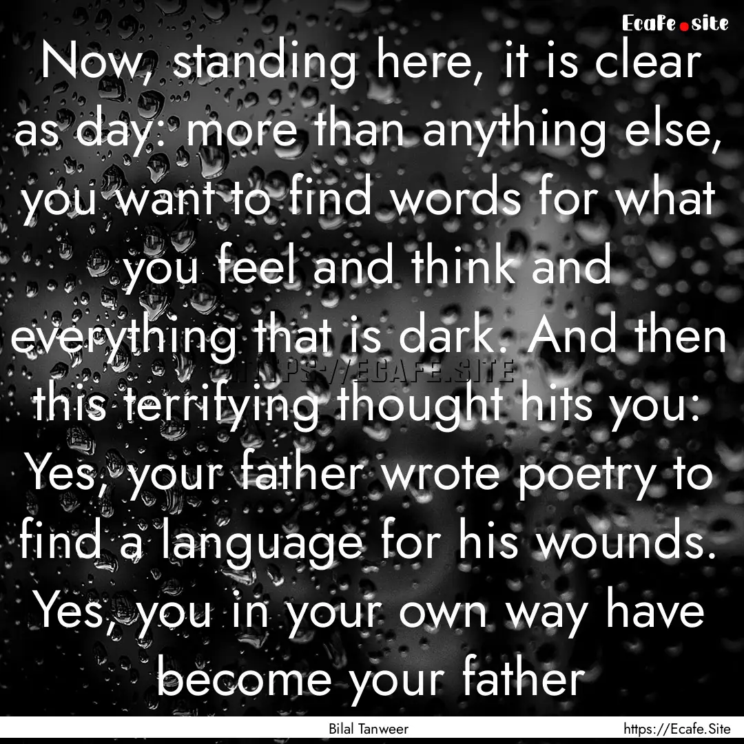 Now, standing here, it is clear as day: more.... : Quote by Bilal Tanweer