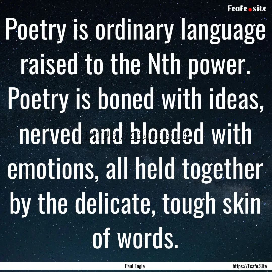 Poetry is ordinary language raised to the.... : Quote by Paul Engle