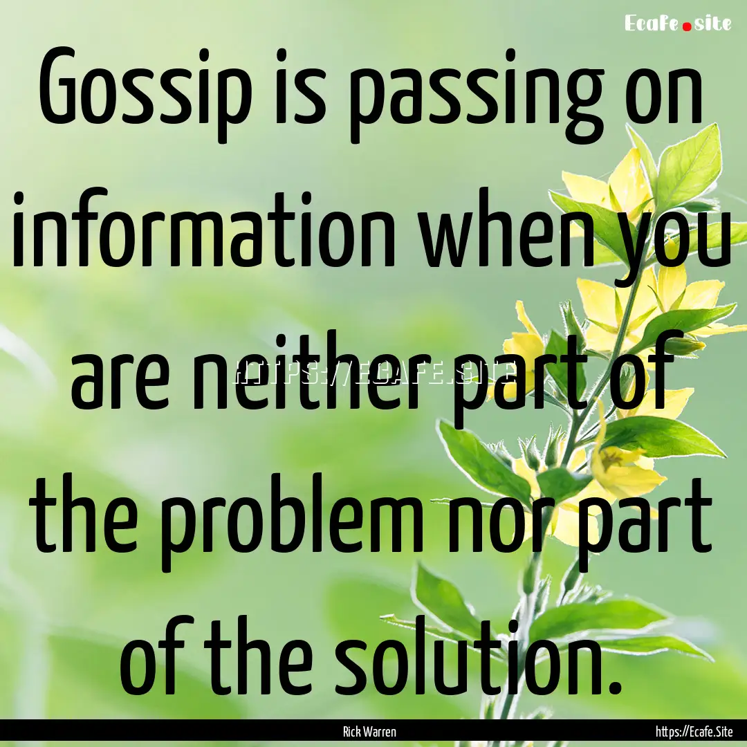 Gossip is passing on information when you.... : Quote by Rick Warren