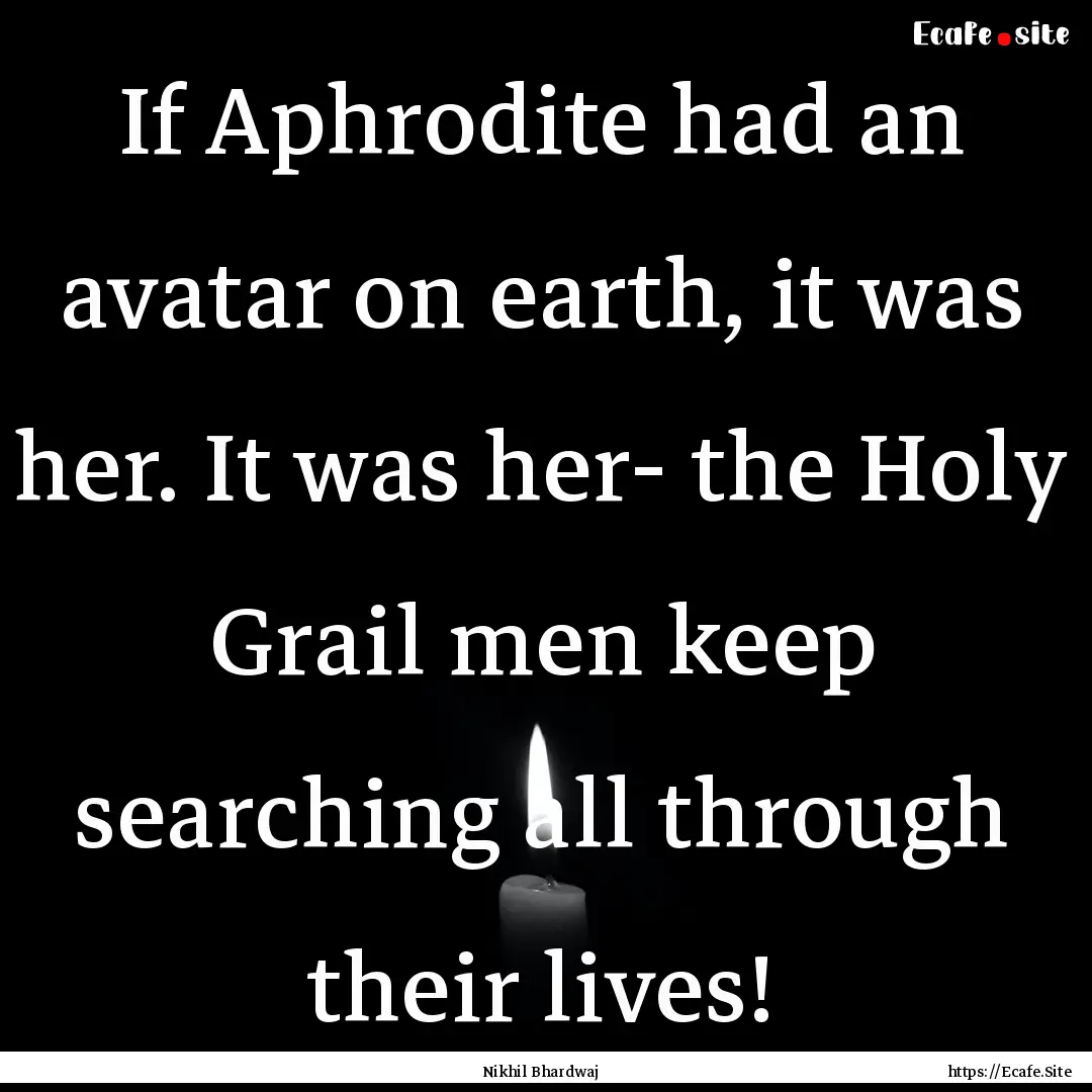 If Aphrodite had an avatar on earth, it was.... : Quote by Nikhil Bhardwaj