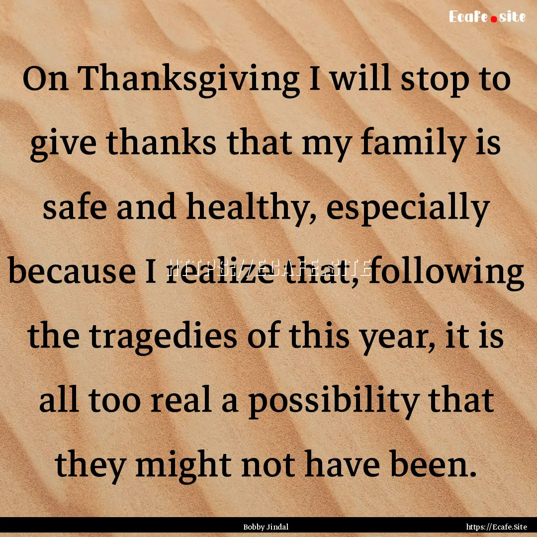 On Thanksgiving I will stop to give thanks.... : Quote by Bobby Jindal