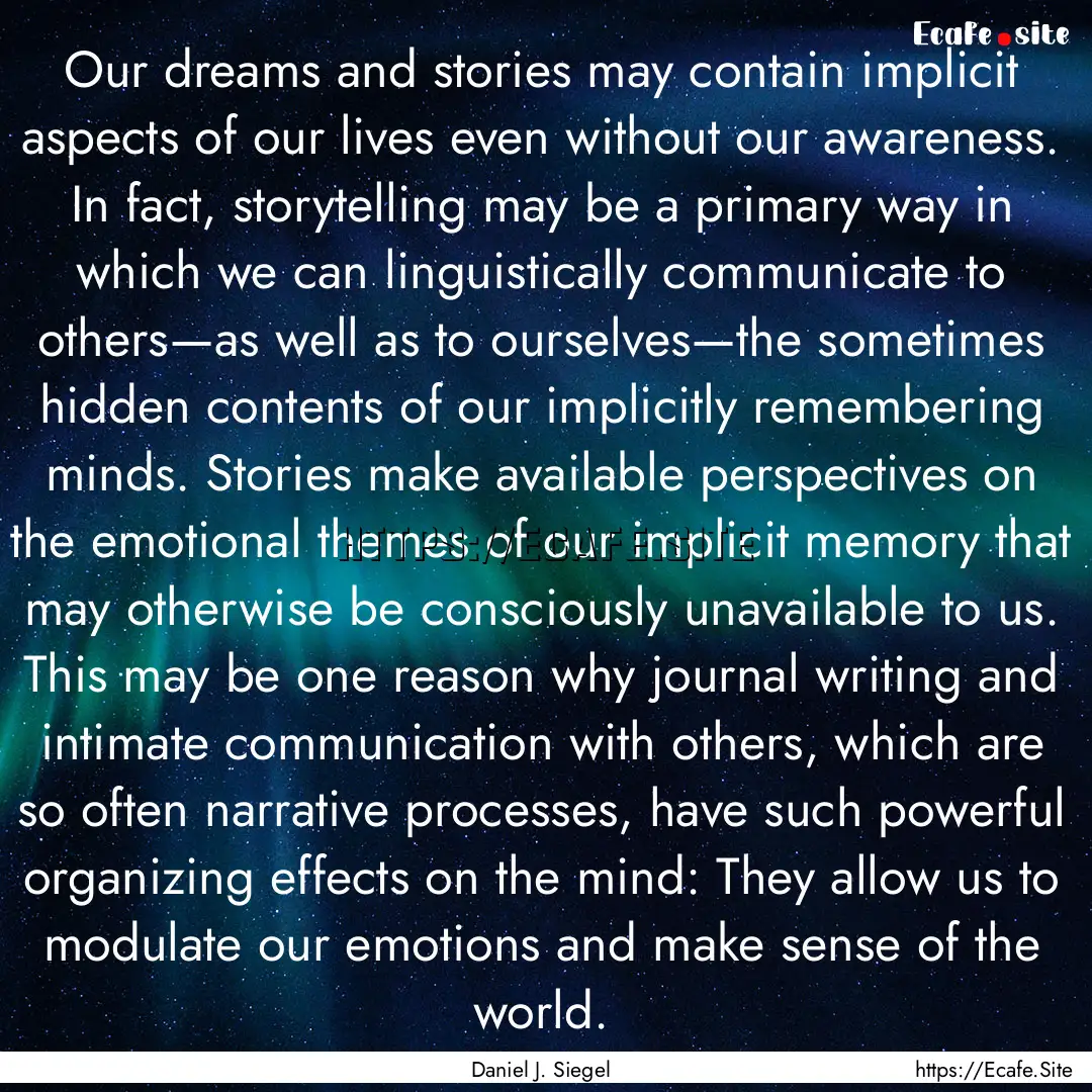 Our dreams and stories may contain implicit.... : Quote by Daniel J. Siegel