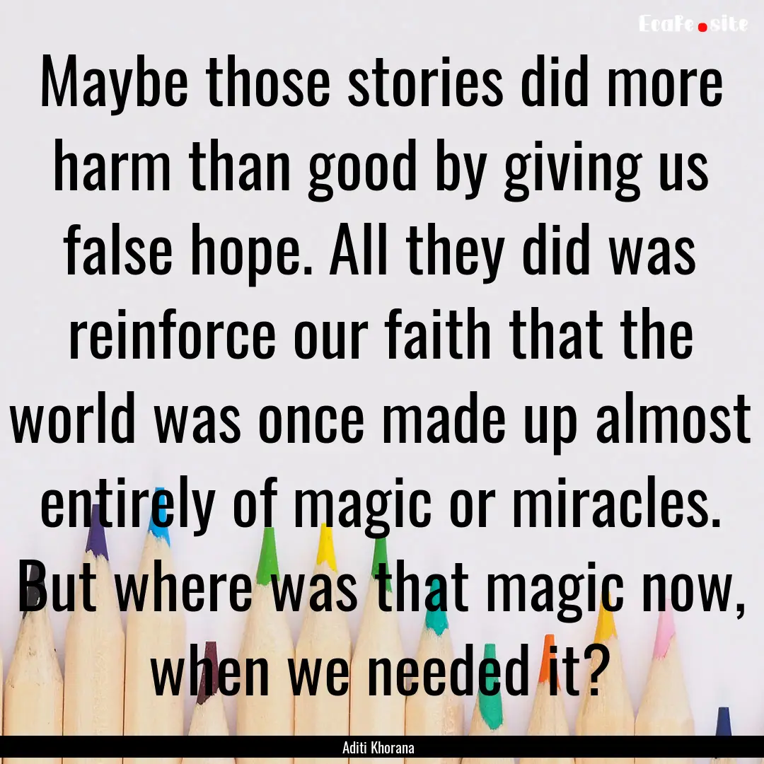 Maybe those stories did more harm than good.... : Quote by Aditi Khorana