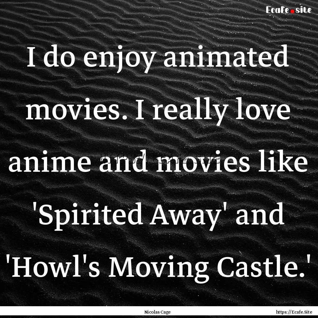 I do enjoy animated movies. I really love.... : Quote by Nicolas Cage