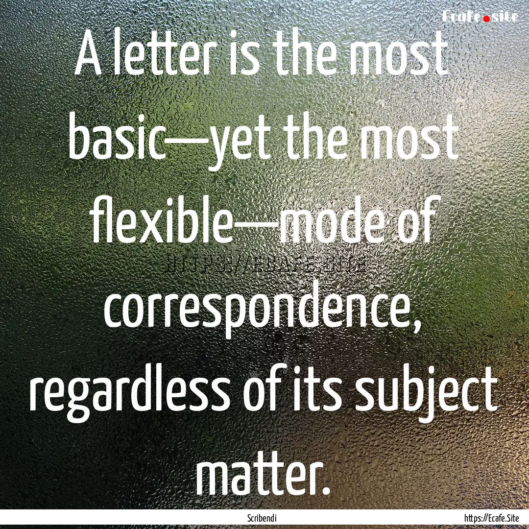 A letter is the most basic—yet the most.... : Quote by Scribendi