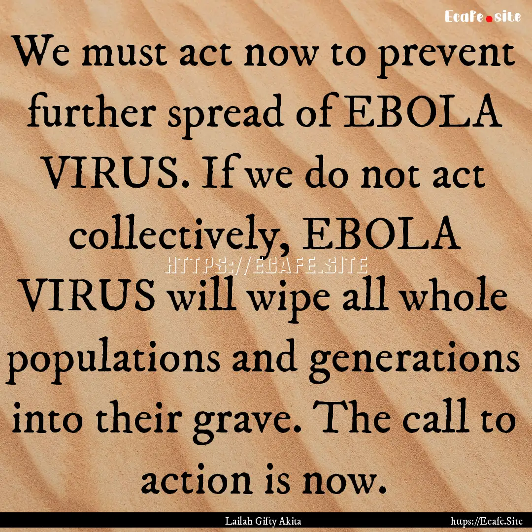 We must act now to prevent further spread.... : Quote by Lailah Gifty Akita