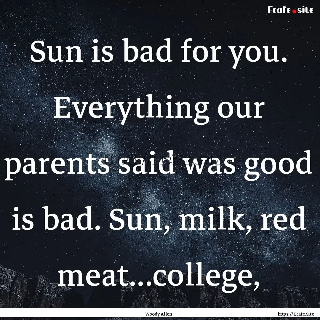 Sun is bad for you. Everything our parents.... : Quote by Woody Allen