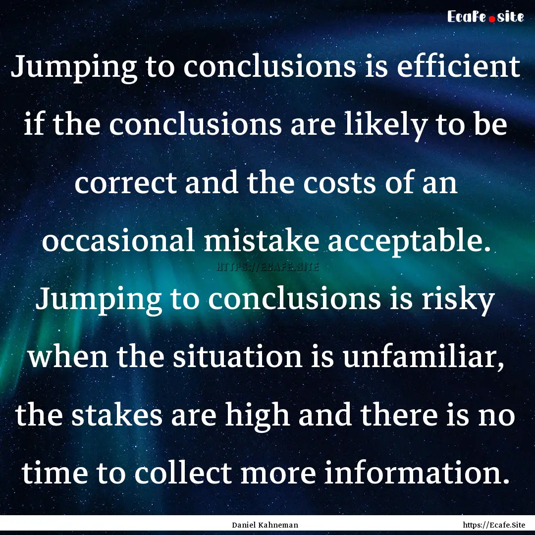 Jumping to conclusions is efficient if the.... : Quote by Daniel Kahneman