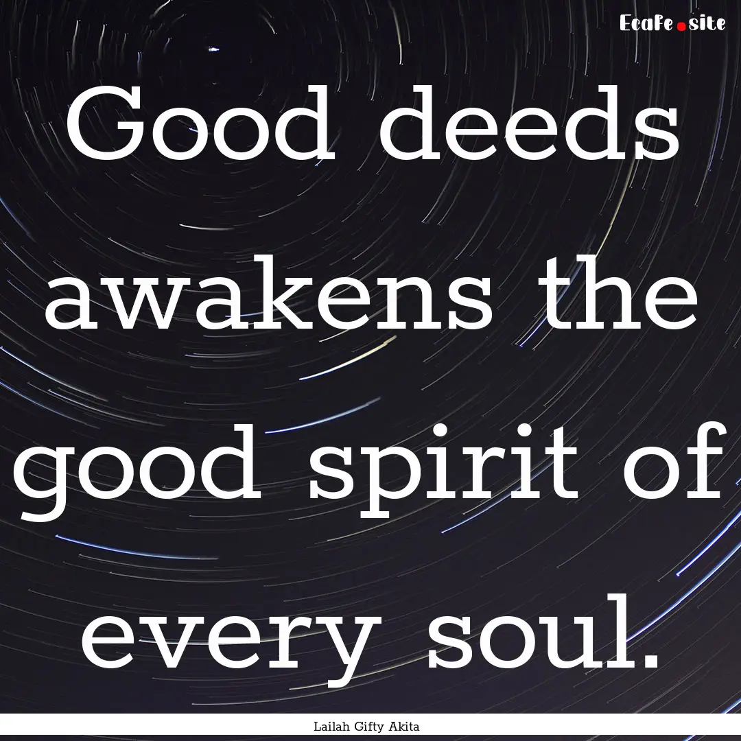 Good deeds awakens the good spirit of every.... : Quote by Lailah Gifty Akita