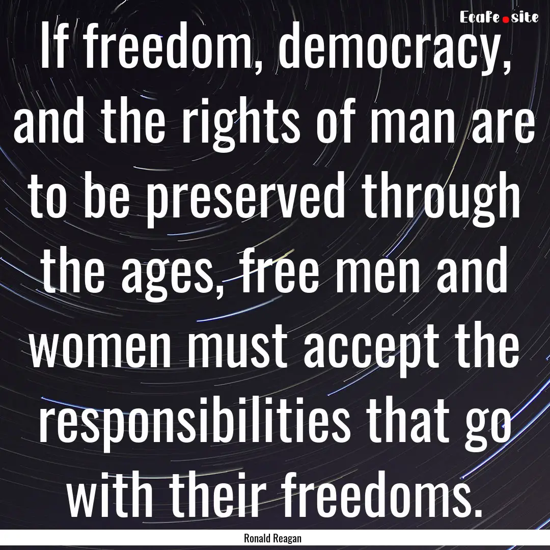 If freedom, democracy, and the rights of.... : Quote by Ronald Reagan