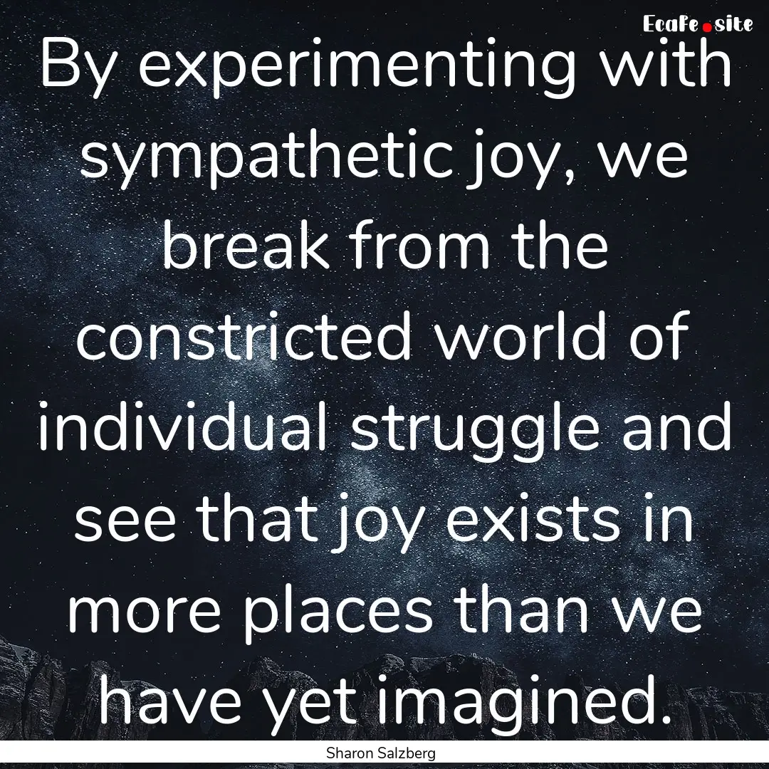 By experimenting with sympathetic joy, we.... : Quote by Sharon Salzberg