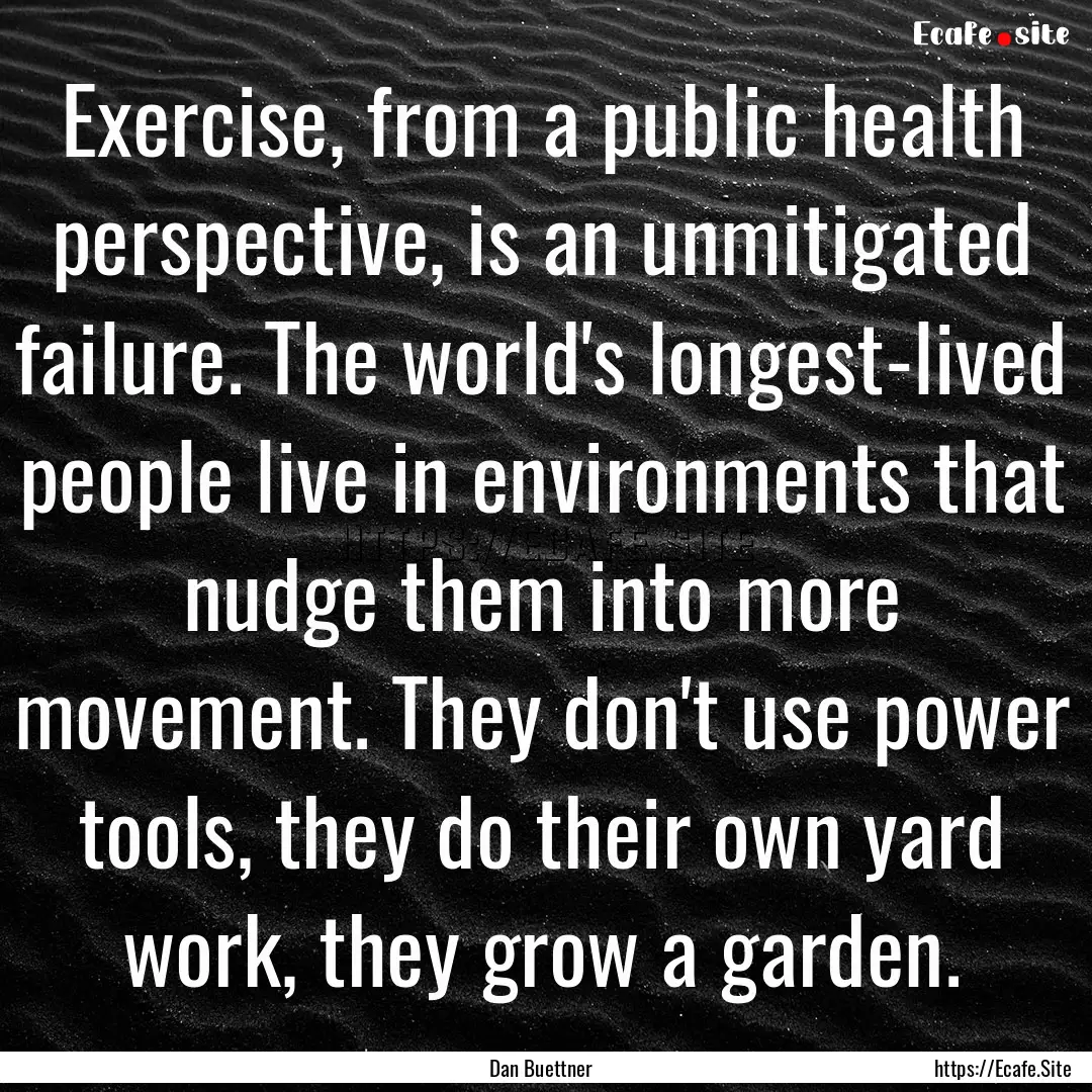 Exercise, from a public health perspective,.... : Quote by Dan Buettner