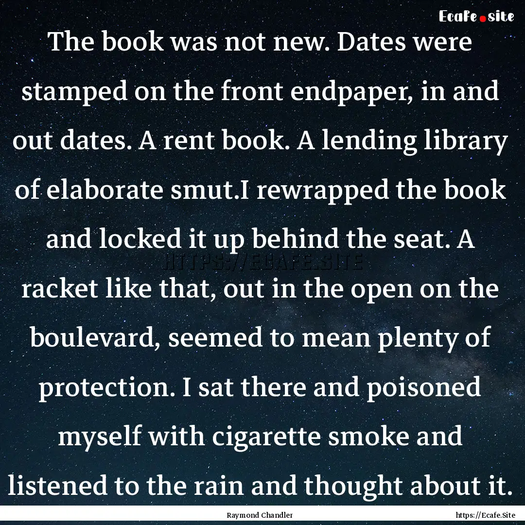 The book was not new. Dates were stamped.... : Quote by Raymond Chandler