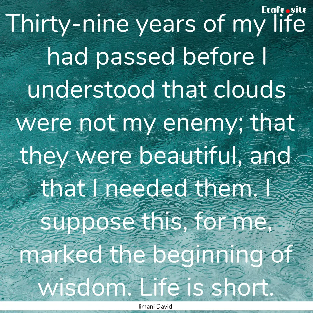 Thirty-nine years of my life had passed before.... : Quote by Iimani David