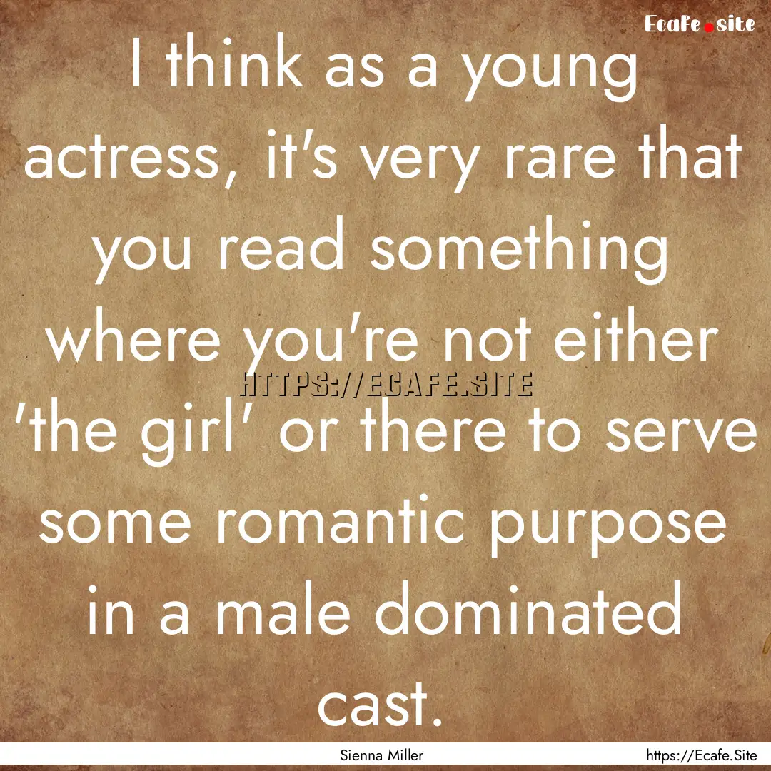 I think as a young actress, it's very rare.... : Quote by Sienna Miller