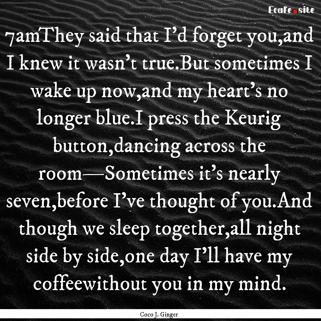 7amThey said that I’d forget you,and I.... : Quote by Coco J. Ginger