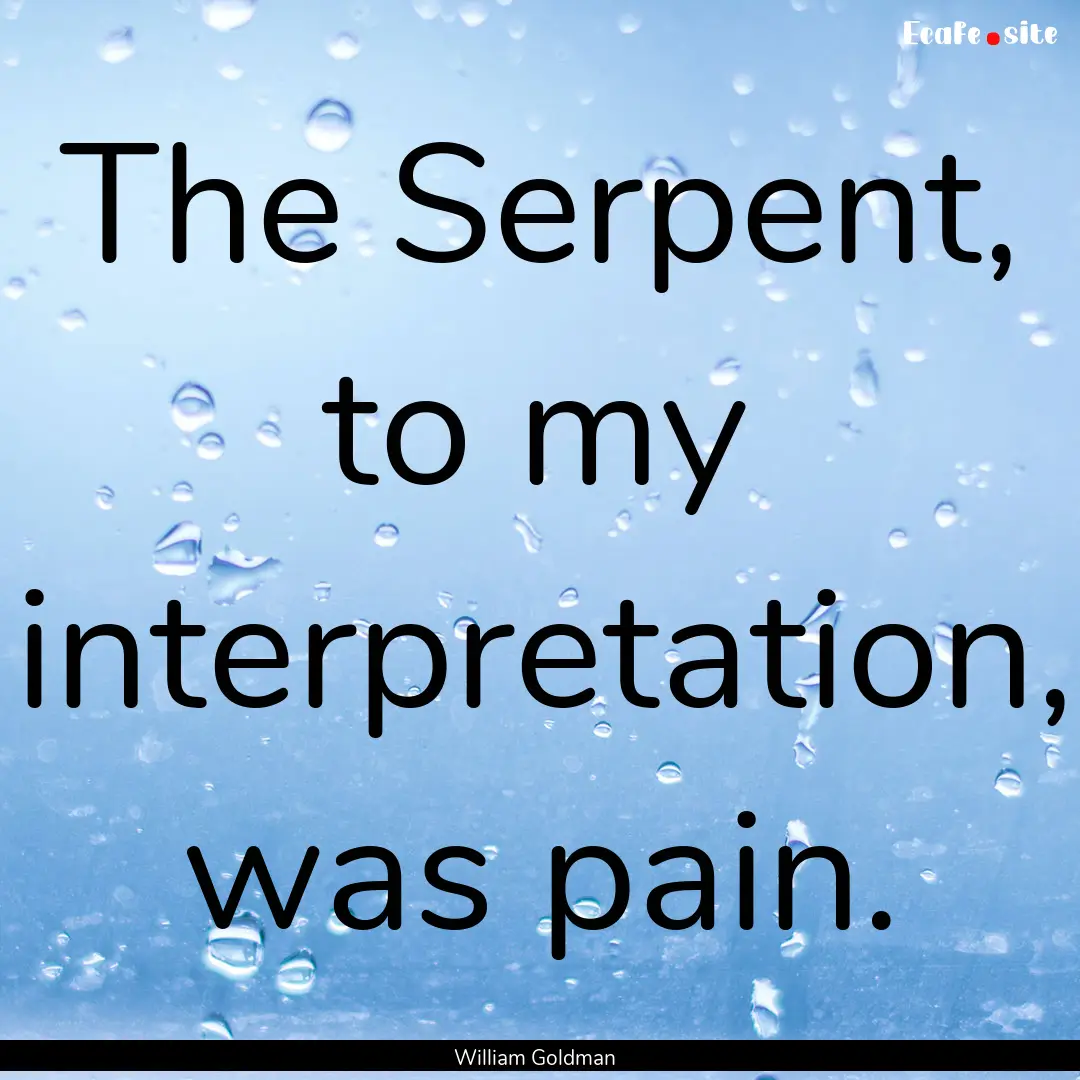 The Serpent, to my interpretation, was pain..... : Quote by William Goldman