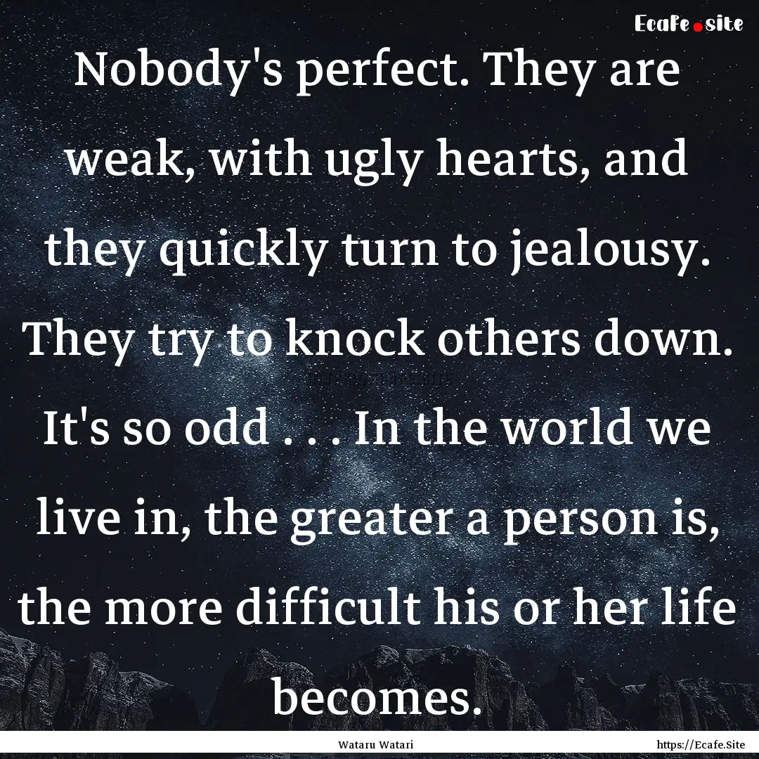 Nobody's perfect. They are weak, with ugly.... : Quote by Wataru Watari