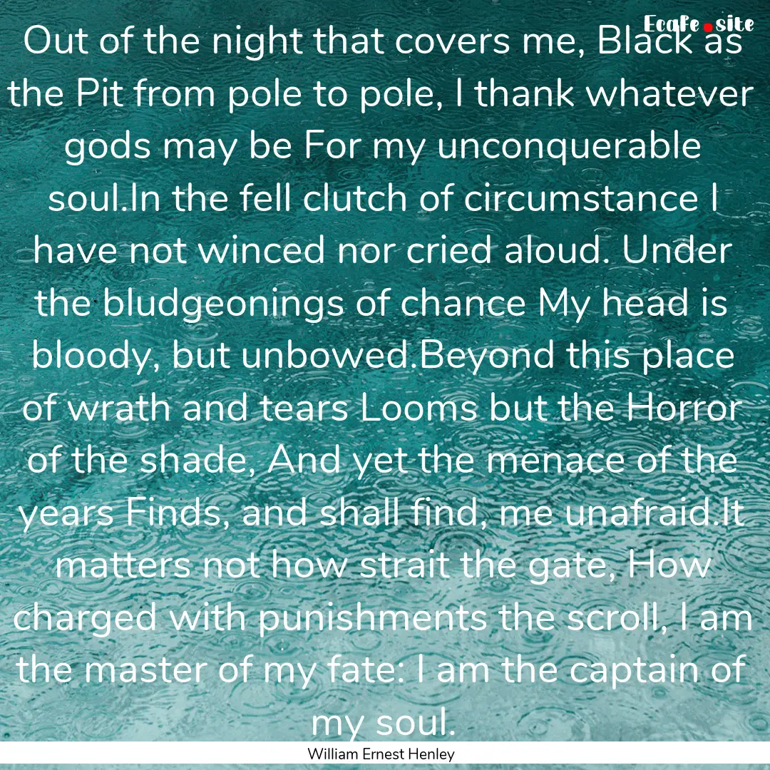 Out of the night that covers me, Black as.... : Quote by William Ernest Henley