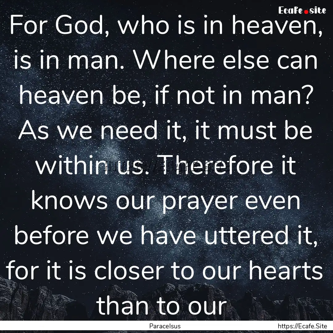 For God, who is in heaven, is in man. Where.... : Quote by Paracelsus