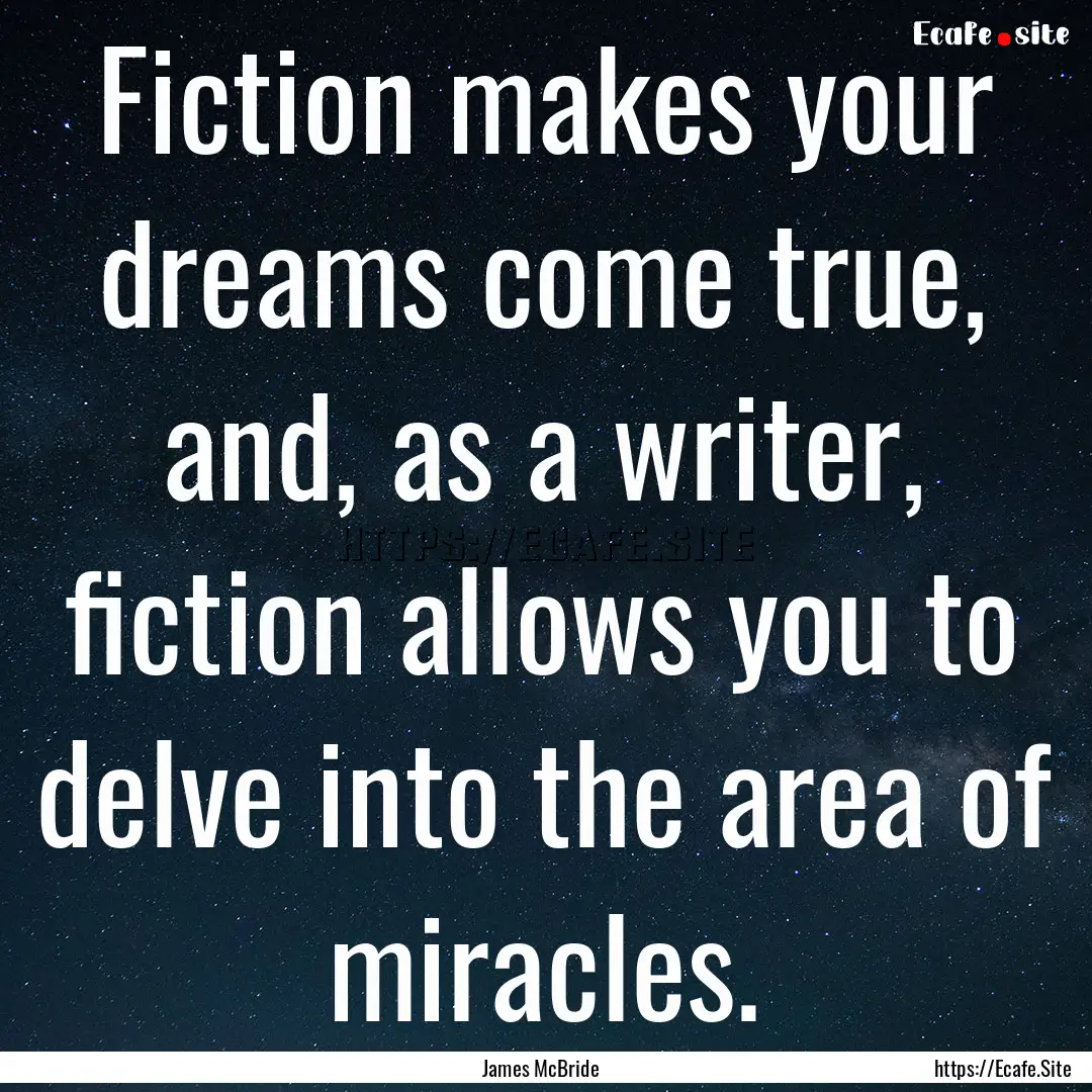 Fiction makes your dreams come true, and,.... : Quote by James McBride