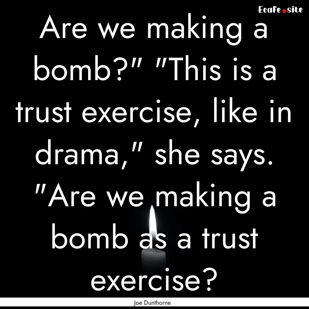 Are we making a bomb?