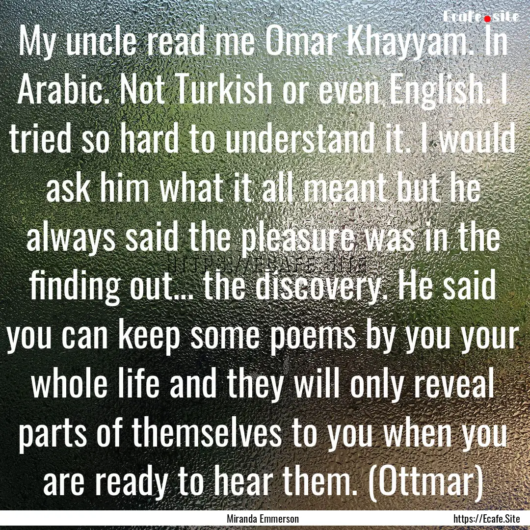 My uncle read me Omar Khayyam. In Arabic..... : Quote by Miranda Emmerson