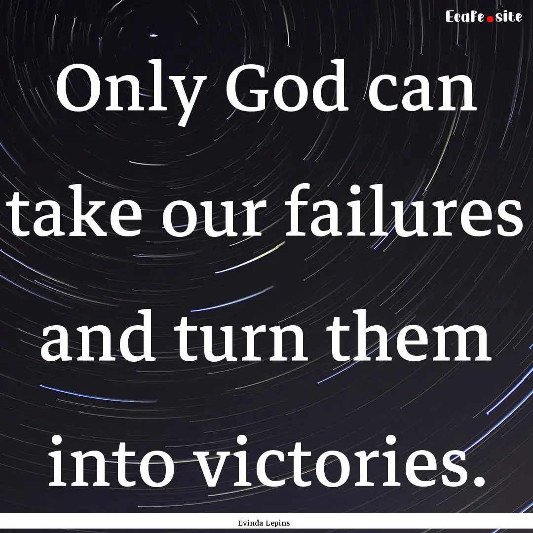 Only God can take our failures and turn them.... : Quote by Evinda Lepins