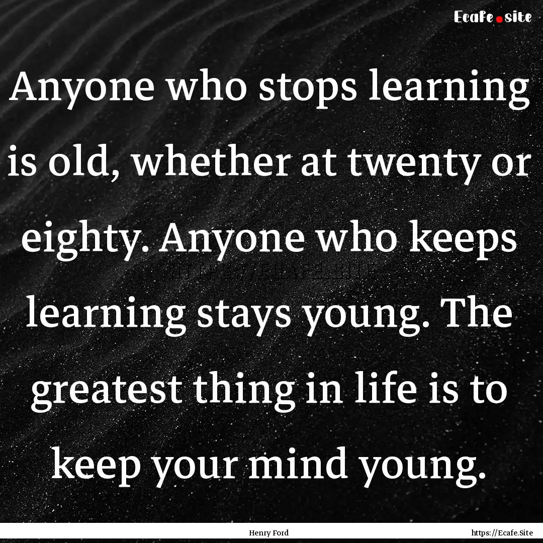 Anyone who stops learning is old, whether.... : Quote by Henry Ford